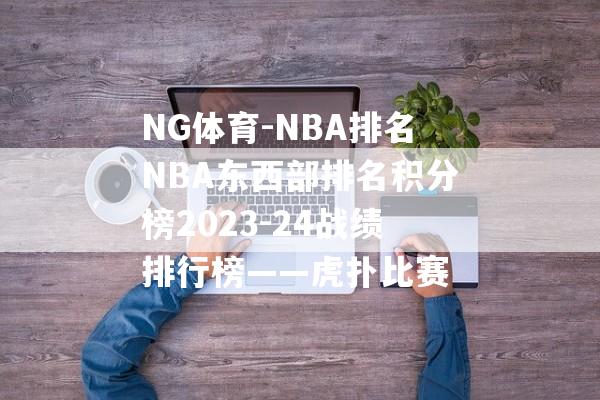 NG体育-NBA排名NBA东西部排名积分榜2023-24战绩排行榜——虎扑比赛
