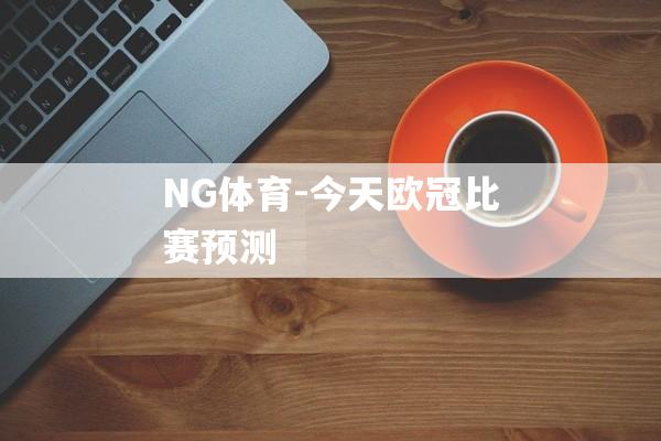 NG体育-今天欧冠比赛预测