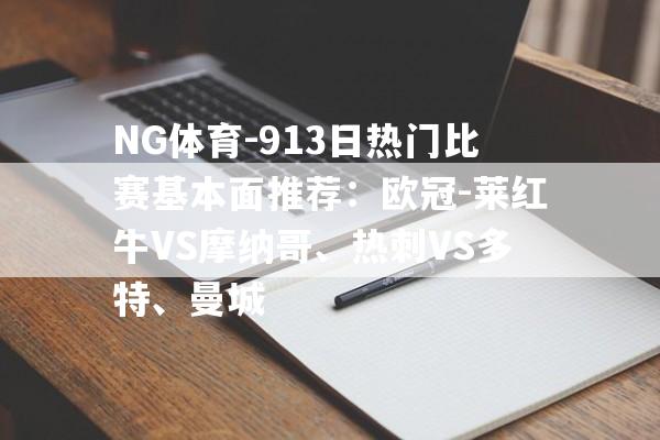 NG体育-913日热门比赛基本面推荐：欧冠-莱红牛VS摩纳哥、热刺VS多特、曼城