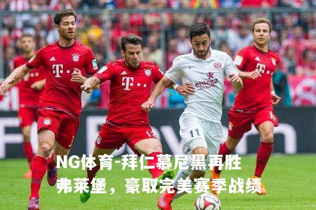 拜仁慕尼黑再胜弗莱堡，豪取完美赛季战绩