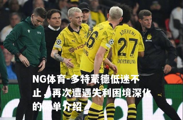多特蒙德低迷不止，再次遭遇失利困境深化的简单介绍
