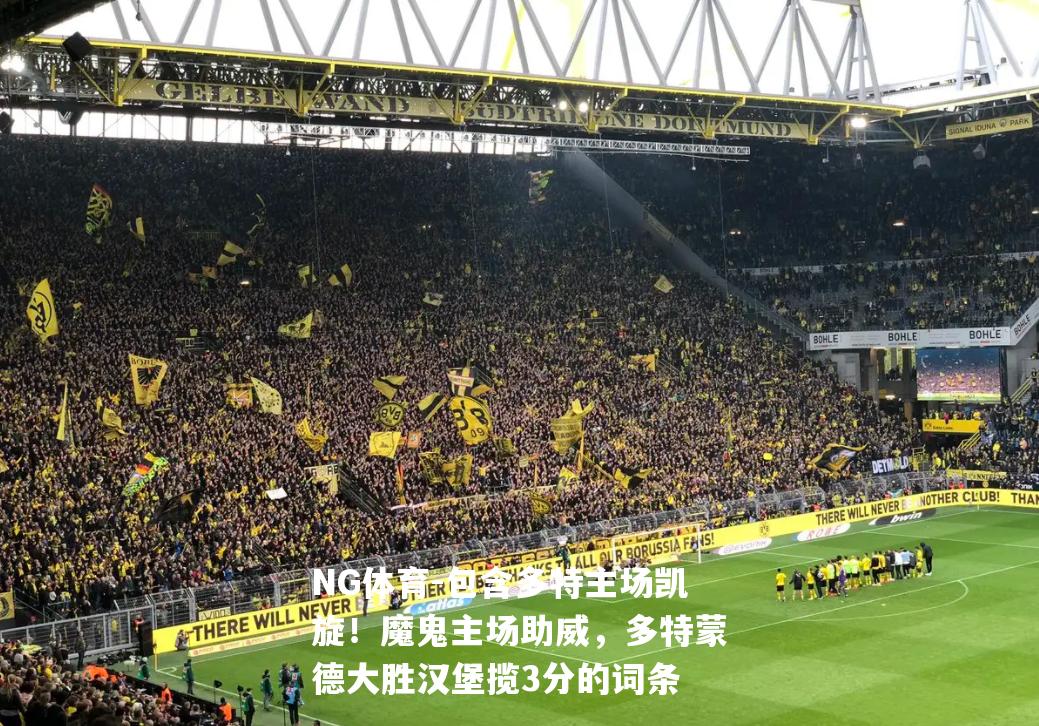 包含多特主场凯旋！魔鬼主场助威，多特蒙德大胜汉堡揽3分的词条