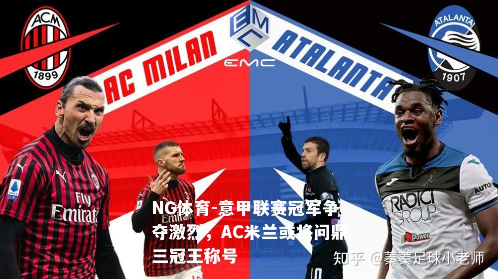 意甲联赛冠军争夺激烈，AC米兰或将问鼎三冠王称号