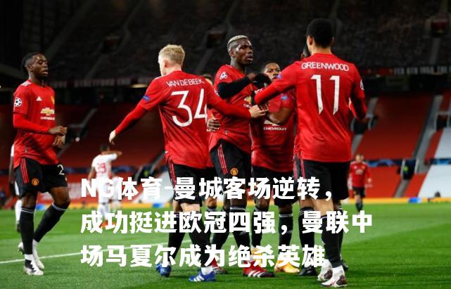 曼城客场逆转，成功挺进欧冠四强，曼联中场马夏尔成为绝杀英雄