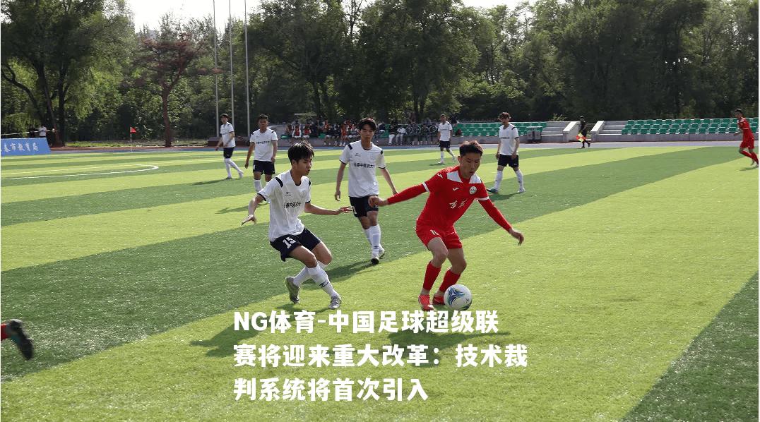 中国足球超级联赛将迎来重大改革：技术裁判系统将首次引入