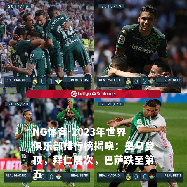 2023年世界俱乐部排行榜揭晓：皇马登顶，拜仁居次，巴萨跌至第五