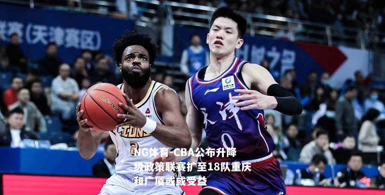 CBA公布升降级政策联赛扩至18队重庆和广厦或或受益