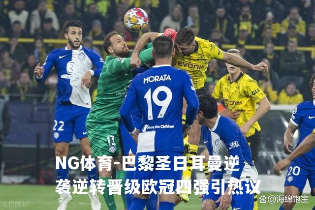 巴黎圣日耳曼逆袭逆转晋级欧冠四强引热议