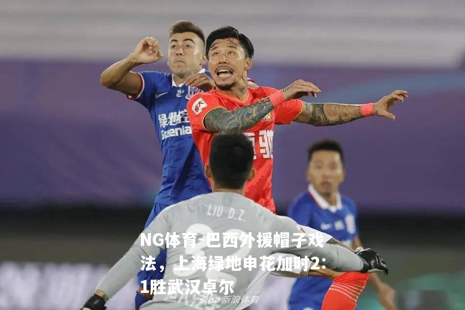 巴西外援帽子戏法，上海绿地申花加时2:1胜武汉卓尔