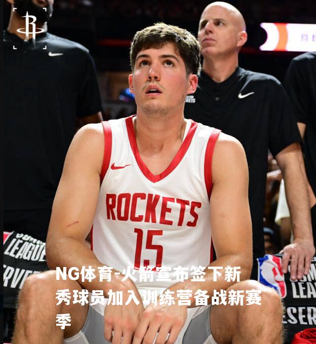 火箭宣布签下新秀球员加入训练营备战新赛季