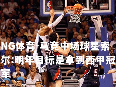 马竞中场球星索尔:明年目标是拿到西甲冠军