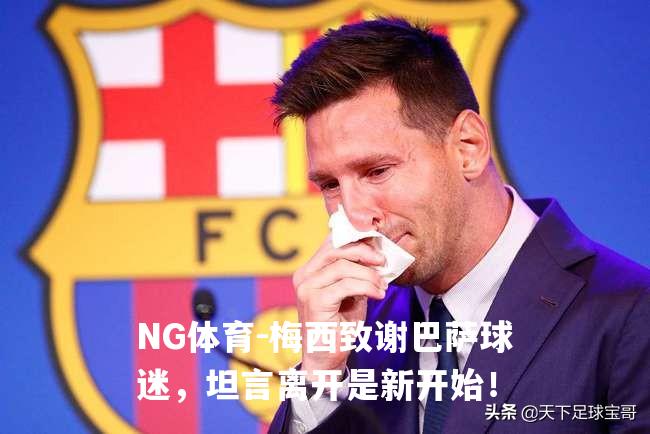 梅西致谢巴萨球迷，坦言离开是新开始！