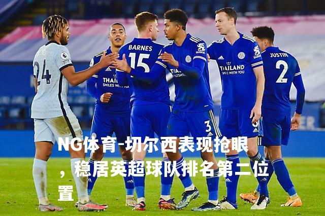 切尔西表现抢眼，稳居英超球队排名第二位置