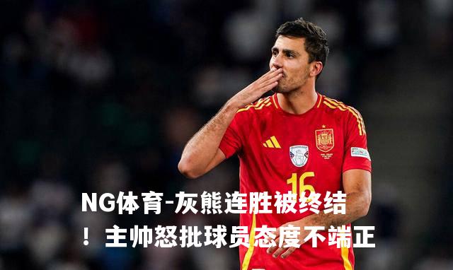 灰熊连胜被终结！主帅怒批球员态度不端正