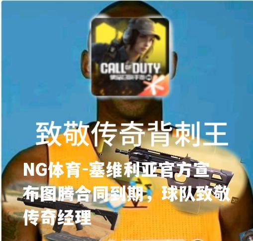 塞维利亚官方宣布图腾合同到期，球队致敬传奇经理