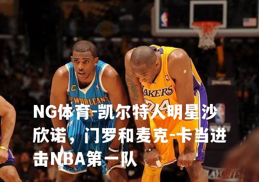 凯尔特人明星沙欣诺，门罗和麦克-卡当进击NBA第一队