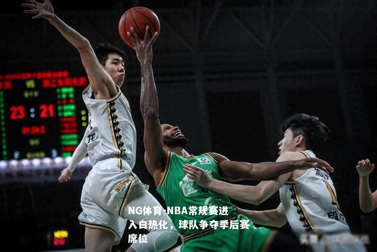 NBA常规赛进入白热化，球队争夺季后赛席位