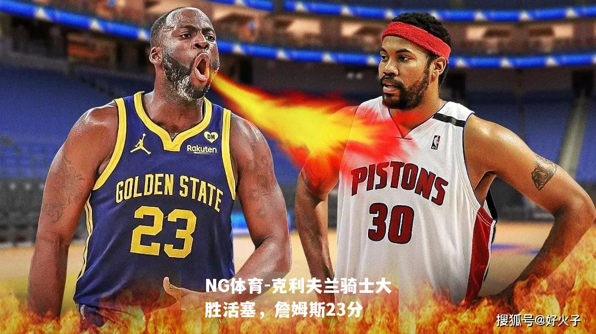 克利夫兰骑士大胜活塞，詹姆斯23分