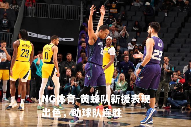 黄蜂队新援表现出色，助球队连胜