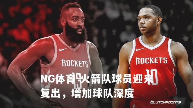 火箭队球员迎来复出，增加球队深度