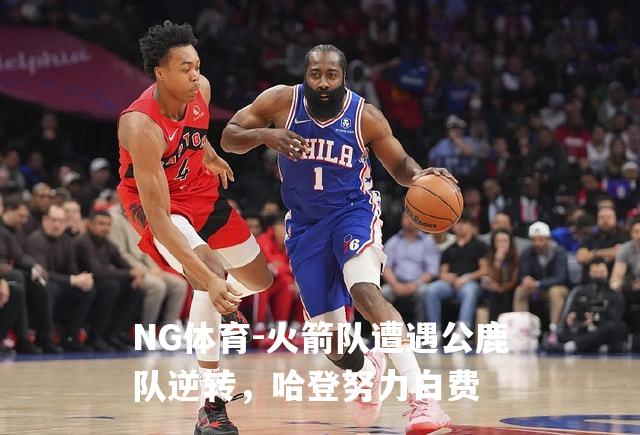 火箭队遭遇公鹿队逆转，哈登努力白费
