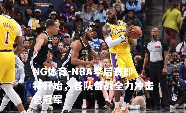 NBA季后赛即将开始，各队备战全力冲击总冠军