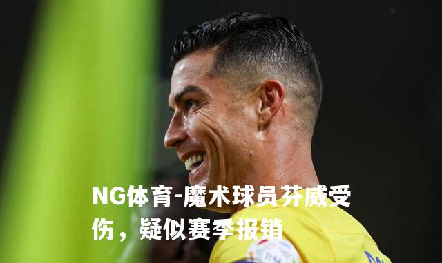 魔术球员芬威受伤，疑似赛季报销