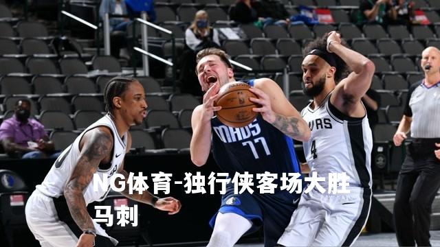 独行侠客场大胜马刺