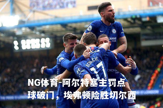 阿尔特塞主罚点球破门，埃弗顿险胜切尔西