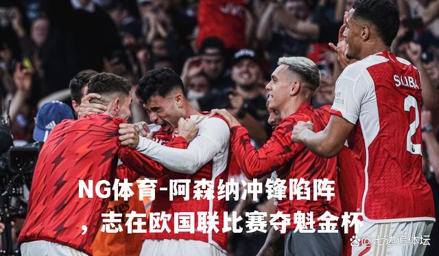 阿森纳冲锋陷阵，志在欧国联比赛夺魁金杯