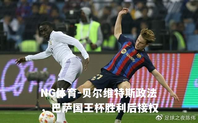 贝尔维特斯政法，巴萨国王杯胜利后接权