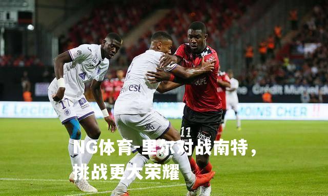 里尔对战南特，挑战更大荣耀