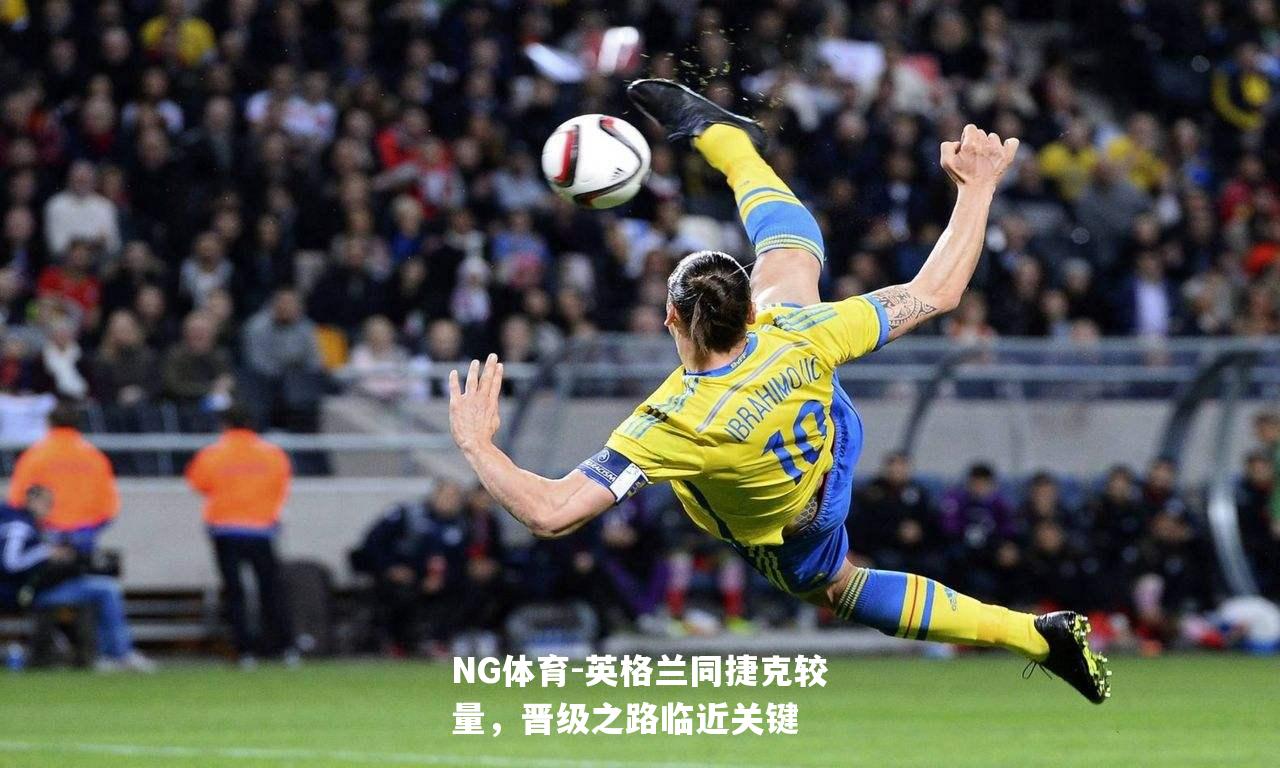 英格兰同捷克较量，晋级之路临近关键