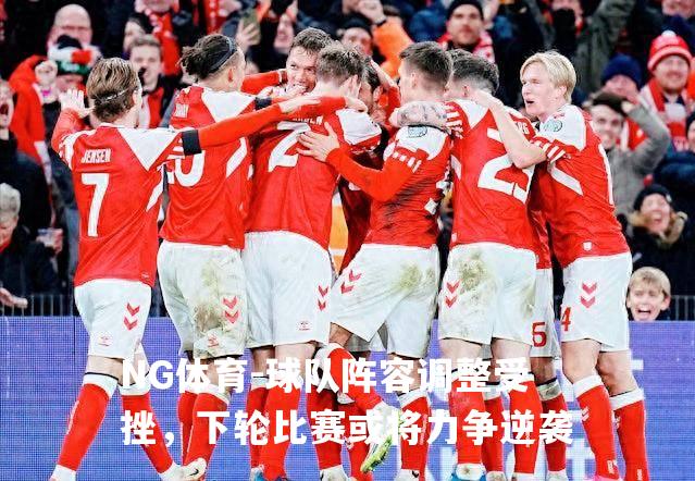 球队阵容调整受挫，下轮比赛或将力争逆袭