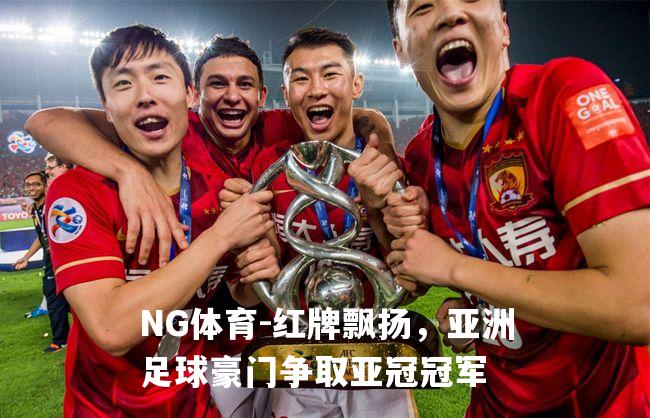红牌飘扬，亚洲足球豪门争取亚冠冠军