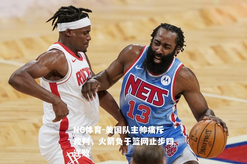 美国队主帅痛斥裁判，火箭负于篮网止步四连败