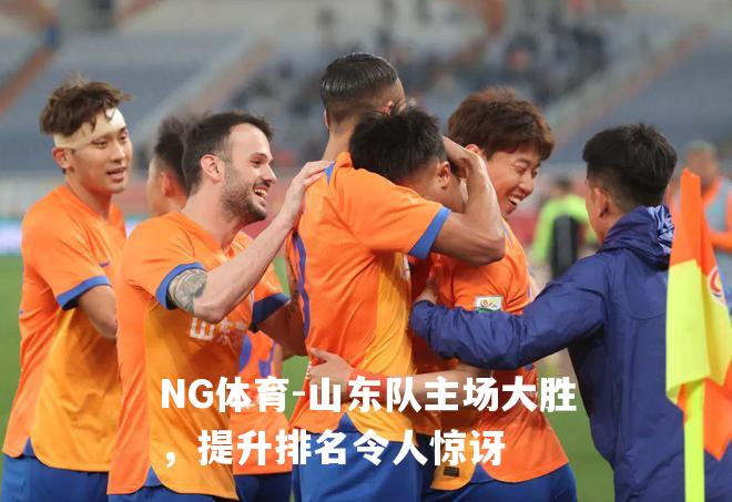 山东队主场大胜，提升排名令人惊讶
