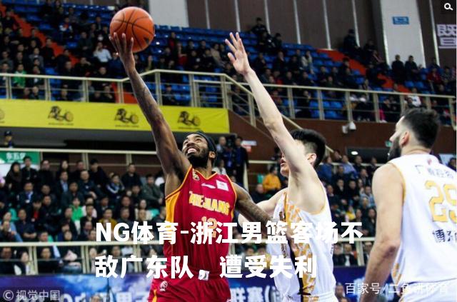 浙江男篮客场不敌广东队，遭受失利