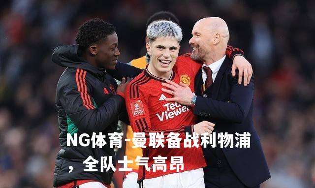 曼联备战利物浦，全队士气高昂