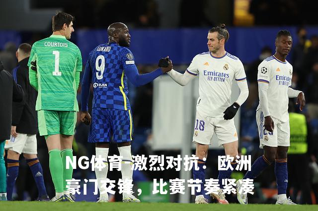 激烈对抗：欧洲豪门交锋，比赛节奏紧凑