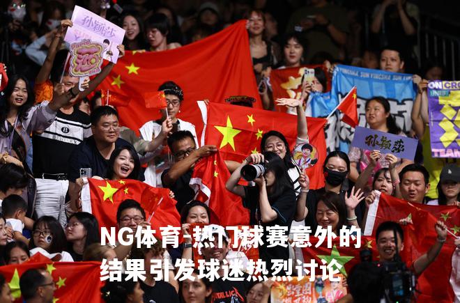 热门球赛意外的结果引发球迷热烈讨论