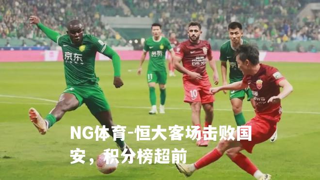 恒大客场击败国安，积分榜超前