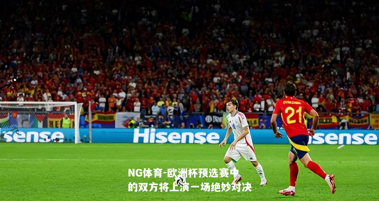 欧洲杯预选赛中的双方将上演一场绝妙对决