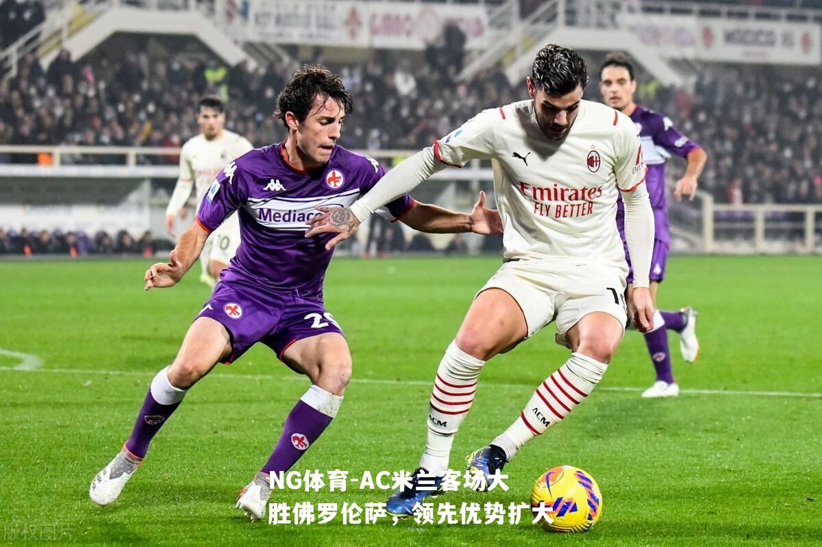 AC米兰客场大胜佛罗伦萨，领先优势扩大