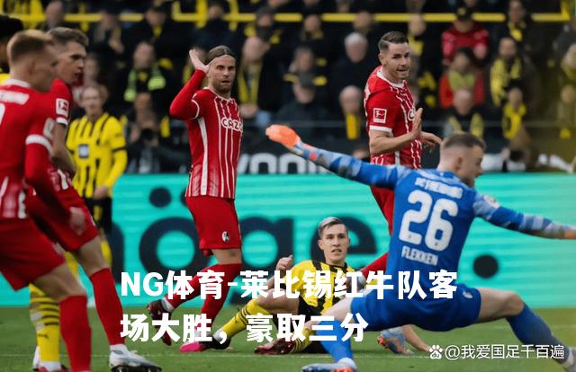 莱比锡红牛队客场大胜，豪取三分