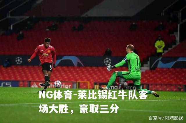 莱比锡红牛队客场大胜，豪取三分