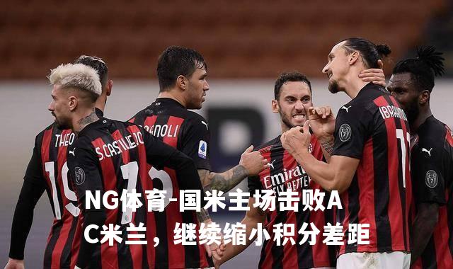 国米主场击败AC米兰，继续缩小积分差距