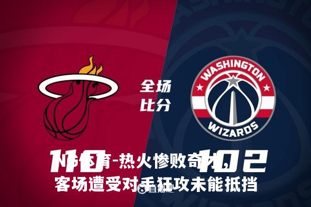 热火惨败奇才，客场遭受对手狂攻未能抵挡