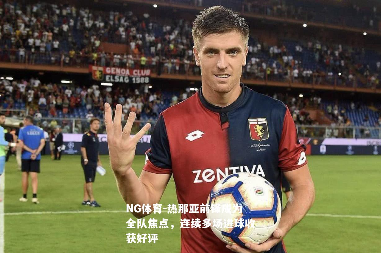 热那亚前锋成为全队焦点，连续多场进球收获好评
