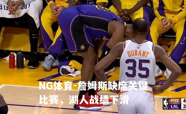詹姆斯缺席关键比赛，湖人战绩下滑
